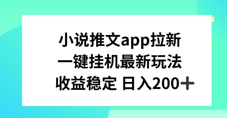 小说推文APP拉新，一键挂JI新玩法，收益稳定日入200+【揭秘】插图